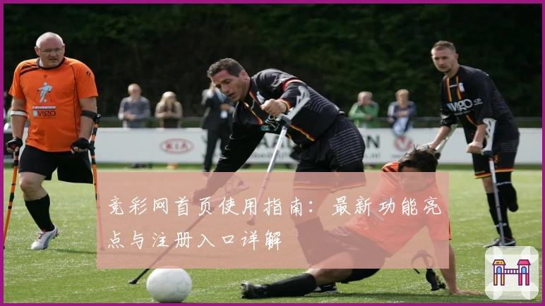 竞彩网首页使用指南：最新功能亮点与注册入口详解