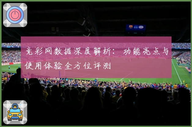 竞彩网数据深度解析：功能亮点与使用体验全方位评测