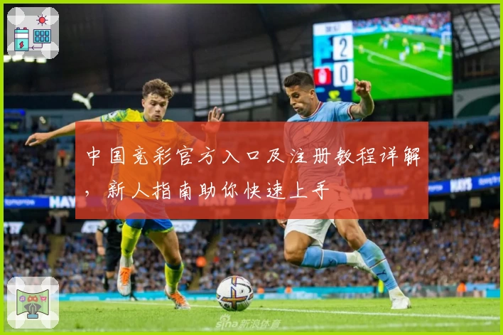 中国竞彩官方入口及注册教程详解，新人指南助你快速上手