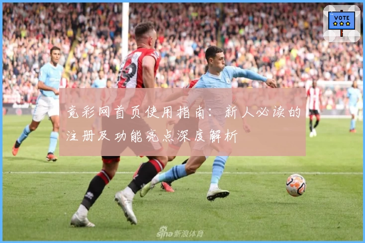 竟彩网首页使用指南：新人必读的注册及功能亮点深度解析