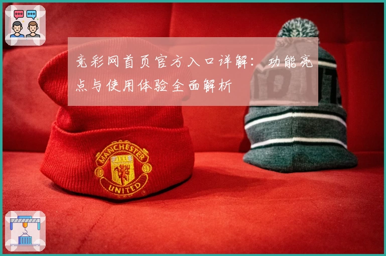 竞彩网首页官方入口详解：功能亮点与使用体验全面解析