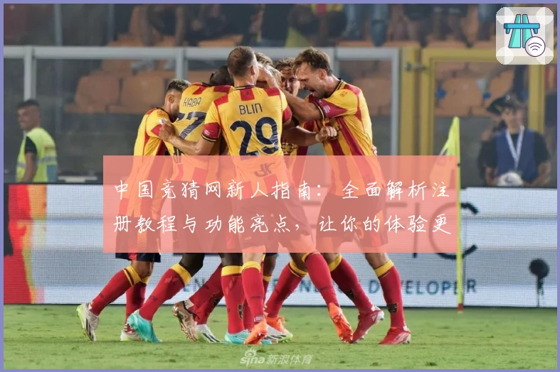 中国竞猜网新人指南：全面解析注册教程与功能亮点，让你的体验更轻松