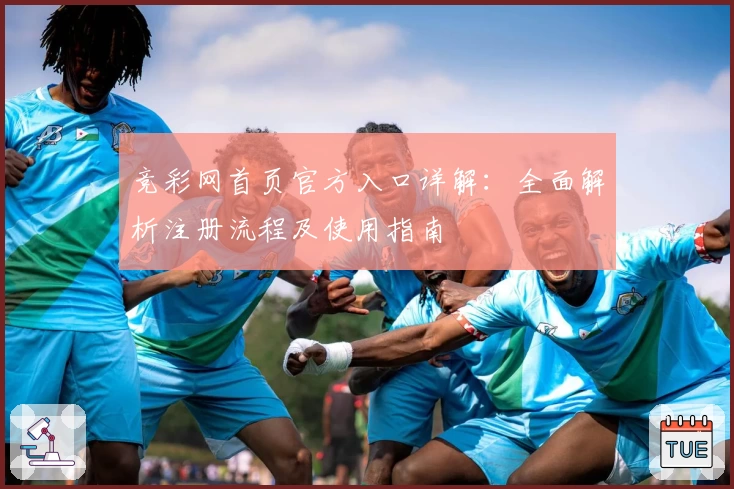 竞彩网首页官方入口详解:全面解析注册流程及使用指南