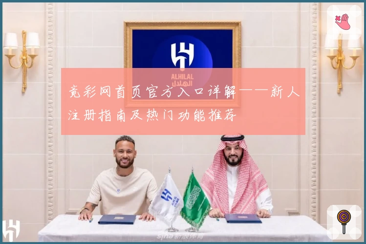 竟彩网首页官方入口详解——新人注册指南及热门功能推荐